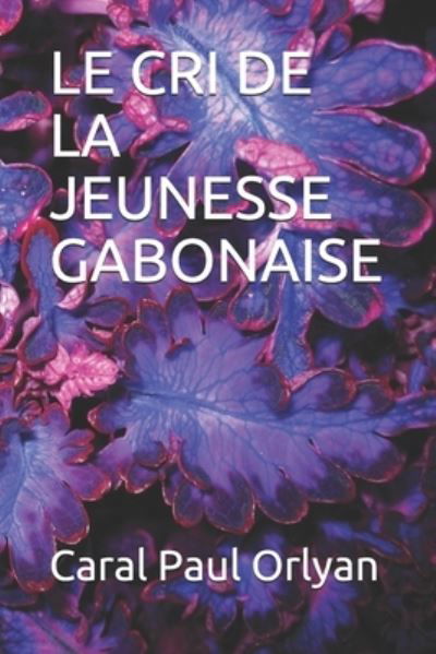 Cover for Caral Paul Orlyan · Le Cri de la Jeunesse Gabonaise (Paperback Book) (2021)