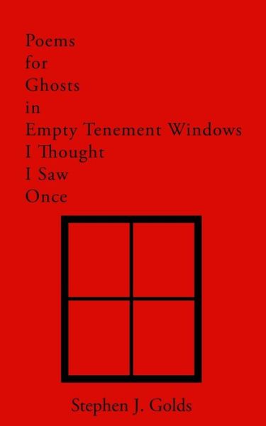 Cover for Stephen J Golds · Poems for Ghosts in Empty Tenement Windows I Thought I Saw Once - First Cut (Taschenbuch) (2020)