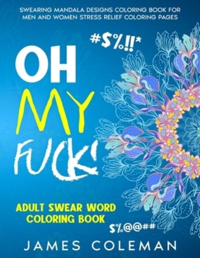 Cover for James Coleman · Oh my fuck! Adult Swear Word Coloring Book (Taschenbuch) (2021)