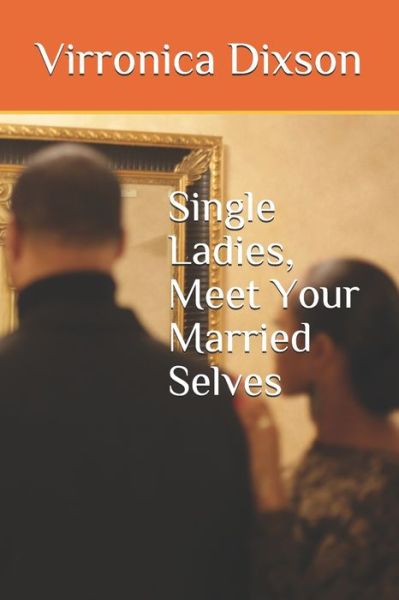 Cover for Virronica N Dixson · Single Ladies, Meet Your Married Selves (Paperback Book) (2020)