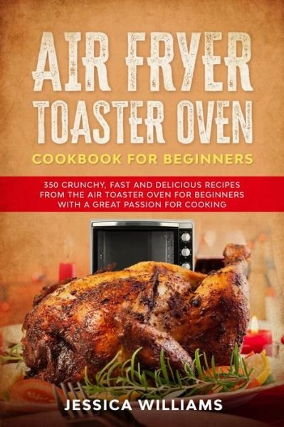 Cover for Jessica Williams · Air Fryer Toaster Oven Cookbook for Beginners (Paperback Book) (2020)