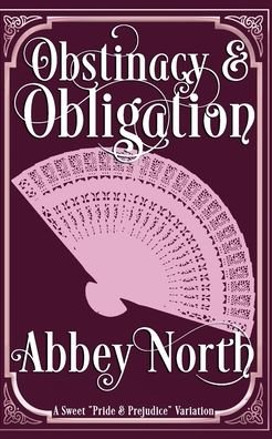 Cover for Abbey North · Obstinacy &amp; Obligation: A Sweet Pride &amp; Prejudice Variation (Paperback Bog) (2020)