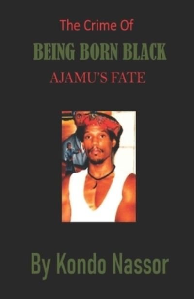 The Crime of Being Born Black: Ajamu's Fate - Kondo Nassor - Livros - Independently Published - 9798832483887 - 14 de junho de 2022