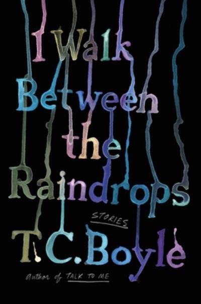 Cover for T.C. Boyle · I Walk Between the Raindrops: Stories (Gebundenes Buch) (2022)
