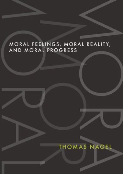 Cover for Nagel, Thomas (University Professor Emeritus, University Professor Emeritus, New York University) · Moral Feelings, Moral Reality, and Moral Progress (Hardcover Book) (2023)