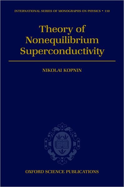 Cover for Kopnin, Nikolai (Senior Scientist, Low Temperature Laboratory, Senior Scientist, Low Temperature Laboratory, Helsinki University of Technology, and L.D. Landau Institute for Theoretical Physics, Moscow) · Theory of Nonequilibrium Superconductivity - International Series of Monographs on Physics (Hardcover Book) (2001)