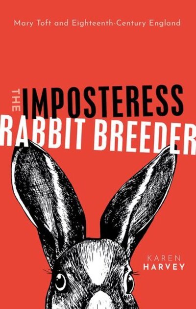 Cover for Harvey, Karen (Professor of Cultural History, University of Birmingham) · The Imposteress Rabbit Breeder: Mary Toft and Eighteenth-Century England (Hardcover Book) (2020)