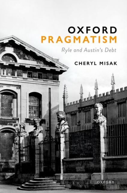 Cover for Misak, Cheryl (University Professor and Professor of Philosophy, University Professor and Professor of Philosophy, University of Toronto) · Oxford Pragmatism: Ryle and Austin’s Debt (Hardcover Book) (2025)