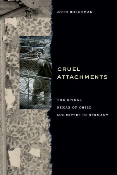 Cover for John Borneman · Cruel Attachments: The Ritual Rehab of Child Molesters in Germany (Hardcover Book) (2015)