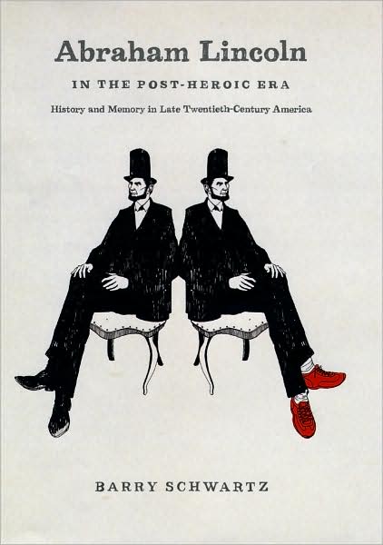 Cover for Barry Schwartz · Abraham Lincoln in the Post-Heroic Era: History and Memory in Late Twentieth-Century America (Hardcover bog) (2009)