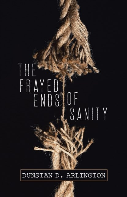 The Frayed Ends of Sanity - Dunstan D Arlington - Bøker - LIGHTNING SOURCE UK LTD - 9780228820888 - 21. februar 2020