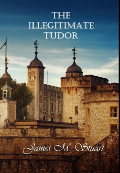 Cover for James M. Stuart · Illegitimate Tudor (Book) (2019)