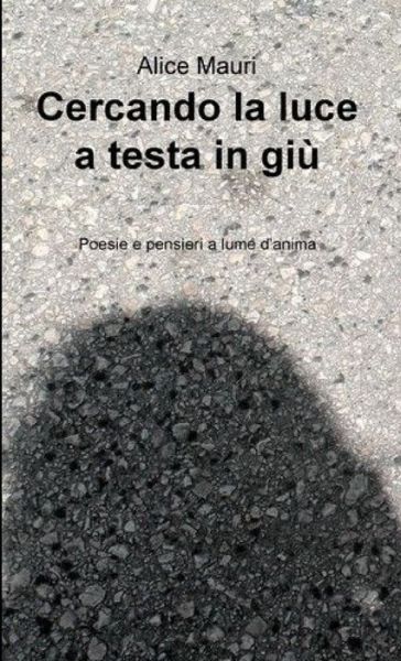 Cover for Alice Mauri · Cercando la Luce a Testa in Giù (Book) (2019)