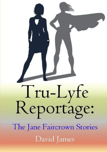 Cover for David James · Tru-Lyfe Reportage : The Jane Faircrown Stories (Taschenbuch) (2017)