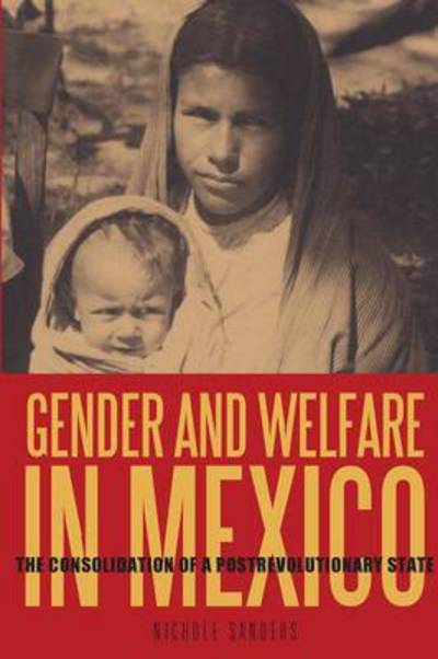 Cover for Sanders, Nichole (Lynchburg College) · Gender and Welfare in Mexico: The Consolidation of a Postrevolutionary State (Paperback Book) (2011)