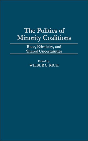 Cover for Wilbur C. Rich · The Politics of Minority Coalitions: Race, Ethnicity, and Shared Uncertainties (Hardcover Book) (1996)