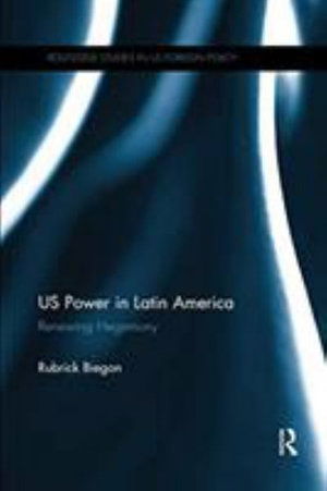 Cover for Biegon, Rubrick (University of Kent, UK) · US Power in Latin America: Renewing Hegemony - Routledge Studies in US Foreign Policy (Paperback Book) (2019)