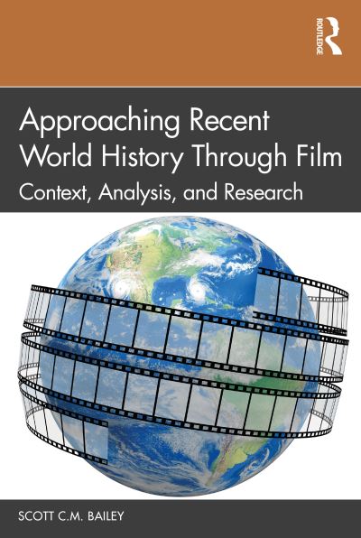 Cover for Bailey, Scott C.M. (Kansai Gaidai University, Japan) · Approaching Recent World History Through Film: Context, Analysis, and Research (Paperback Book) (2021)