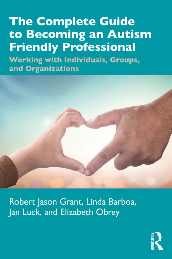 Cover for Robert Jason Grant · The Complete Guide to Becoming an Autism Friendly Professional: Working with Individuals, Groups, and Organizations (Paperback Book) (2021)