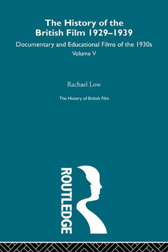 Cover for Rachael Low · The History of the British Film 1929-1939, Volume V: Documentary and Educational Films of the 1930s - History of British Film (Taschenbuch) (2011)