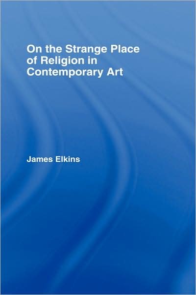 Cover for James Elkins · On the Strange Place of Religion in Contemporary Art (Gebundenes Buch) (2004)
