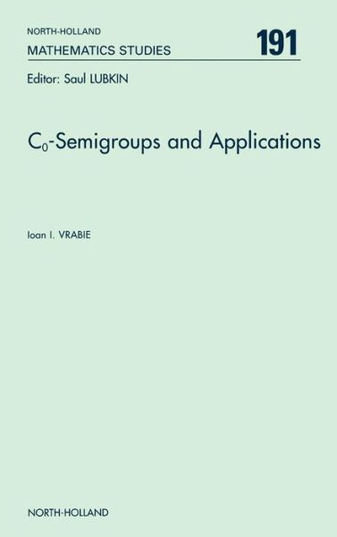 C<INF>o< / INF>-Semigroups and Applications - North-Holland Mathematics Studies - Vrabie, Ioan I. (Al. I. Cuza University <br>700506 Iasi, Romania) - Books - Elsevier Science & Technology - 9780444512888 - March 21, 2003