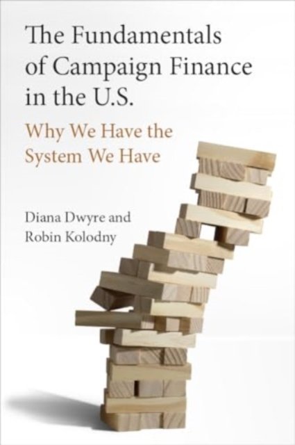 Diana Dwyre · The Fundamentals of Campaign Finance in the U.S.: Why We Have the System We Have (Hardcover Book) (2024)