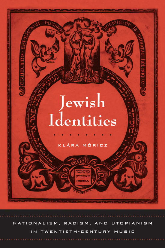 Cover for Klara Moricz · Jewish Identities: Nationalism, Racism, and Utopianism in Twentieth-Century Music - California Studies in 20th-Century Music (Hardcover Book) (2008)