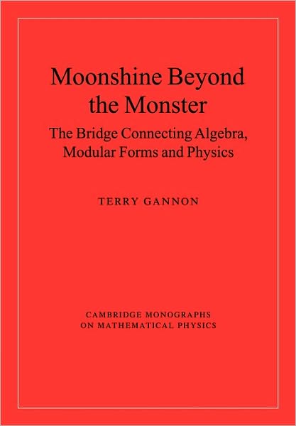 Cover for Gannon, Terry (University of Alberta) · Moonshine beyond the Monster: The Bridge Connecting Algebra, Modular Forms and Physics - Cambridge Monographs on Mathematical Physics (Paperback Book) (2010)