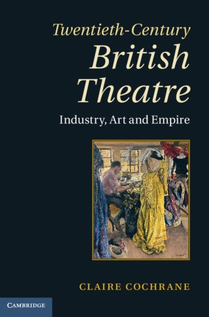 Cover for Cochrane, Claire (University of Worcester) · Twentieth-Century British Theatre: Industry, Art and Empire (Innbunden bok) (2011)