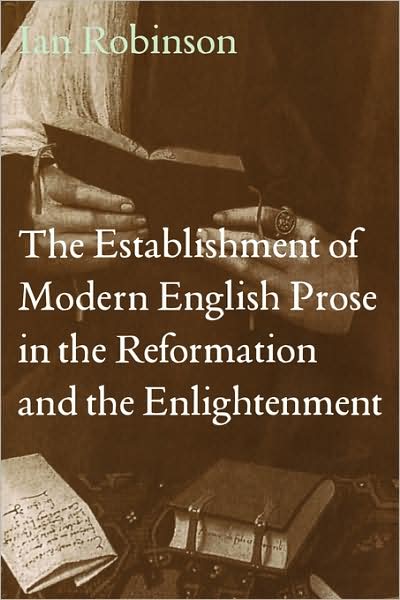 Cover for Ian Robinson · The Establishment of Modern English Prose in the Reformation and the Enlightenment (Gebundenes Buch) (1998)