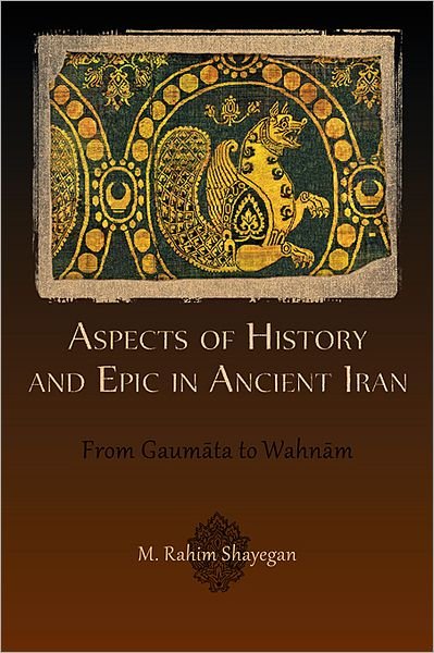 Cover for M. Rahim Shayegan · Aspects of History and Epic in Ancient Iran: From Gaumata to Wahnam - Hellenic Studies Series (Pocketbok) (2012)