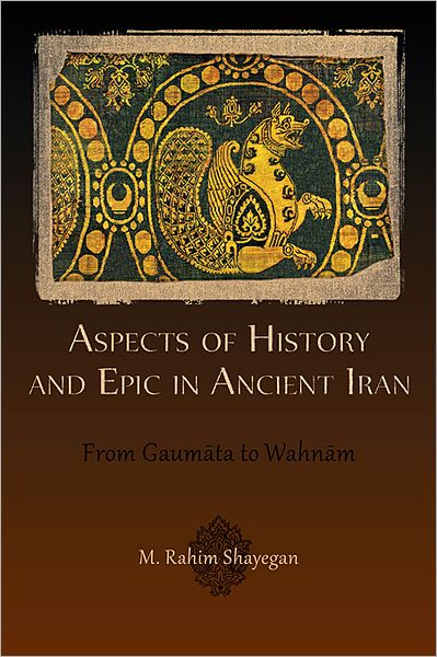 Cover for M. Rahim Shayegan · Aspects of History and Epic in Ancient Iran: From Gaumata to Wahnam - Hellenic Studies Series (Paperback Book) (2012)