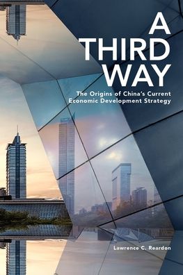 Cover for Lawrence C. Reardon · A Third Way: The Origins of China’s Current Economic Development Strategy - Harvard East Asian Monographs (Hardcover Book) (2021)