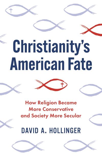 Cover for David A. Hollinger · Christianity's American Fate: How Religion Became More Conservative and Society More Secular (Hardcover Book) (2022)