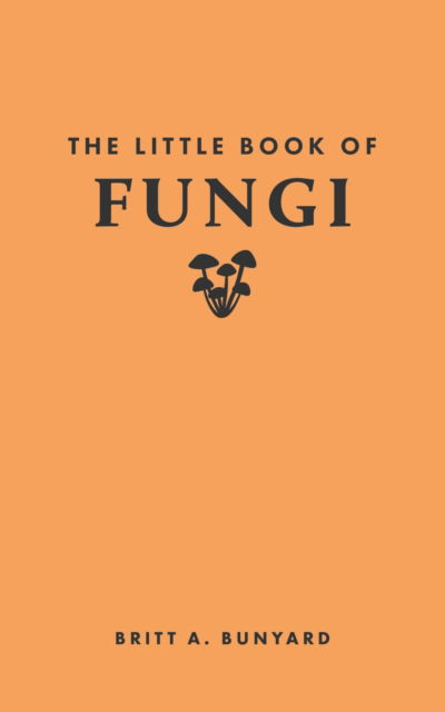 Cover for Britt A. Bunyard · The Little Book of Fungi - Little Books of Nature (Hardcover Book) (2024)