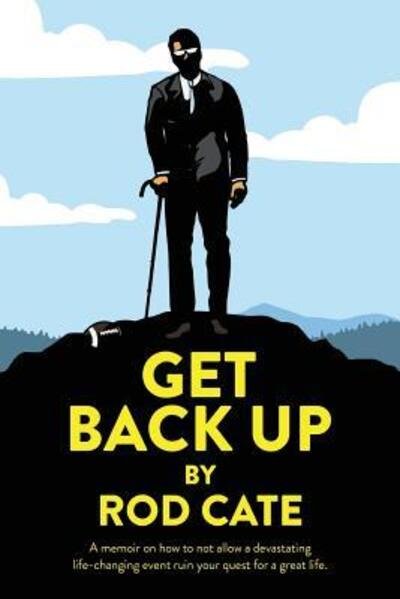 Get Back Up A memoir on how to not allow a devastating life-changing event ruin your quest for a great life - Rod Cate - Livros - Rod Cate - 9780692140888 - 31 de julho de 2018