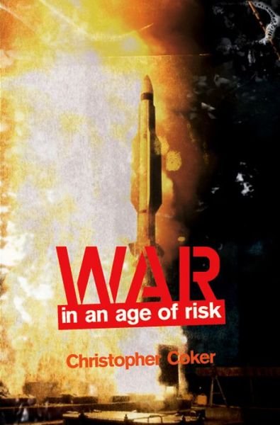 Cover for Coker, Christopher (London School of Economics and Political Science) · War in an Age of Risk (Paperback Book) (2009)