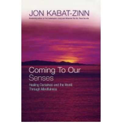 Coming To Our Senses: Healing Ourselves and the World Through Mindfulness - Jon Kabat-Zinn - Bøger - Little, Brown Book Group - 9780749925888 - 3. februar 2005