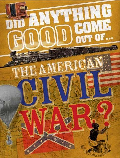 Cover for Philip Steele · Did Anything Good Come Out of... the American Civil War? - Did Anything Good Come Out Of (Innbunden bok) (2015)