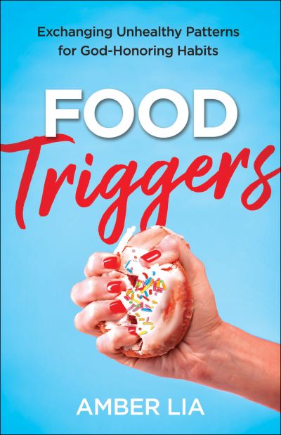 Cover for Amber Lia · Food Triggers – Exchanging Unhealthy Patterns for God–Honoring Habits (Paperback Book) (2022)