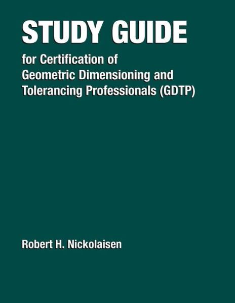 Cover for Robert H. Nickolaisen · Study Guide for Certification of Geometric Dimensioning and Tolerancing Professionals (GDTP) (Hardcover Book) (2002)