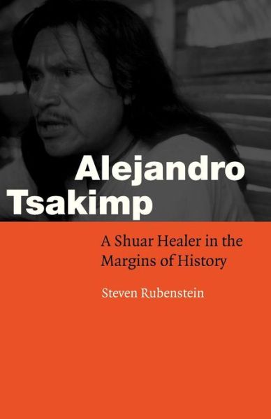 Cover for Steven L. Rubenstein · Alejandro Tsakimp: A Shuar Healer in the Margins of History - Fourth World Rising (Paperback Book) (2002)