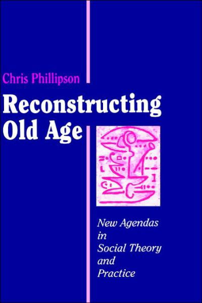 Cover for Chris Phillipson · Reconstructing Old Age: New Agendas in Social Theory and Practice (Inbunden Bok) (1998)