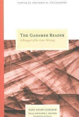 Cover for Hans-Georg Gadamer · The Gadamer Reader: A Bouquet of the Later Writings - Topics in Historical Philosophy (Paperback Book) (2007)