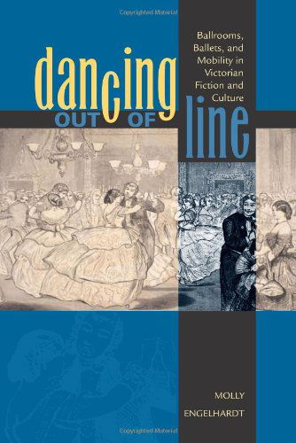 Cover for Molly Engelhardt · Dancing out of Line: Ballrooms, Ballets, and Mobility in Victorian Fiction and Culture (Hardcover Book) (2009)