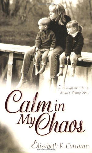 Cover for Elisabeth K Corcoran · Calm in My Chaos: Encouragement for a Mom's Weary Soul (Paperback Book) (2001)