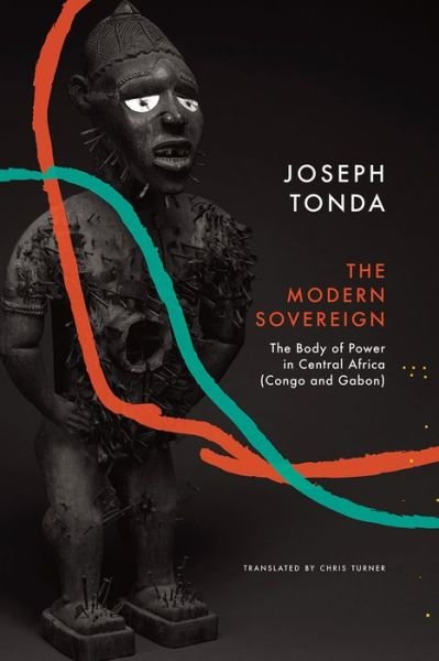 Cover for Joseph Tonda · Modern Sovereign: The Body of Power in Central Africa (Congo and Gabon) - The Africa List (Hardcover Book) [Edition, Original French Edition: Le Souverain Mod edition] (2021)