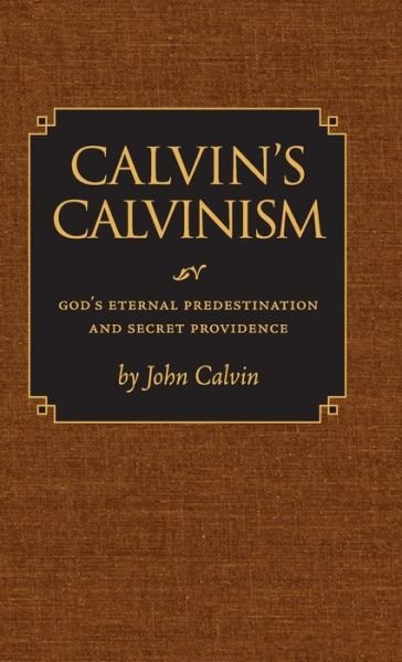 Cover for John Calvin · Calvin's Calvinism: God's Eternal Predestination and Secret Providence (Hardcover Book) [2nd /Ted edition] (2009)
