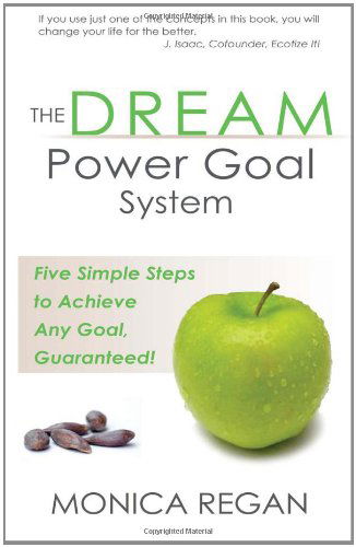 Cover for Monica M. Regan · The Dream Power Goal System: Five Simple Steps to Achieve Any Goal, Guaranteed! (Paperback Book) (2011)